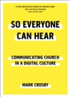 Image for So everyone can hear: communicating church in a digital culture