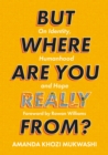 Image for But Where Are You Really From?: On Identity, Humanhood and Hope