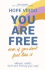 Image for You are free (even if you don&#39;t feel like it): mental health, faith and finding your way
