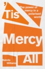 Image for &#39;Tis Mercy All : The power of mercy in a polarised world