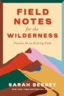 Image for Field notes for the wilderness  : practices for an evolving faith
