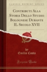Image for Contributi Alla Storia Dello Studio Bolognese Durante IL Secolo XVII (Classic Reprint)