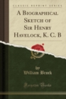 Image for A Biographical Sketch of Sir Henry Havelock, K. C. B (Classic Reprint)