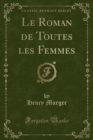 Image for Le Roman de Toutes les Femmes (Classic Reprint)