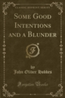 Image for Some Good Intentions and a Blunder (Classic Reprint)