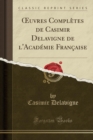 Image for uvres Completes de Casimir Delavigne de l&#39;Academie Francaise (Classic Reprint)