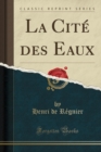 Image for La Cite des Eaux (Classic Reprint)