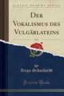 Image for Der Vokalismus Des Vulgarlateins, Vol. 1 (Classic Reprint)