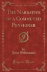 Image for The Narrative of a Commuted Pensioner (Classic Reprint)