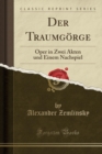 Image for Der Traumgoerge: Oper in Zwei Akten und Einem Nachspiel (Classic Reprint)