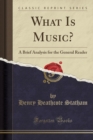 Image for What Is Music?: A Brief Analysis for the General Reader (Classic Reprint)