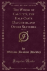 Image for The Widow of Calcutta, the Half-Caste Daughter, and Other Sketches, Vol. 2 of 2 (Classic Reprint)