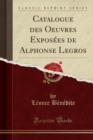 Image for Catalogue Des Oeuvres Exposees de Alphonse Legros (Classic Reprint)