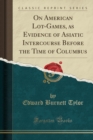 Image for On American Lot-Games, as Evidence of Asiatic Intercourse Before the Time of Columbus (Classic Reprint)