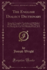 Image for The English Dialect Dictionary, Vol. 1: Being the Complete Vocabulary of All Dialect Words Still in Use, or Known to Have Been in Use During the Last Two Hundred Years; A-C (Classic Reprint)