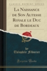 Image for La Naissance de Son Altesse Royale le Duc de Bordeaux (Classic Reprint)