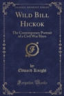 Image for Wild Bill Hickok: The Contemporary Portrait of a Civil War Hero (Classic Reprint)