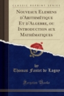 Image for Nouveaux Elemens d&#39;Arithmetique Et d&#39;Algebre, ou Introduction aux Mathematiques (Classic Reprint)