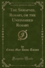 Image for The Shrapnel Rosary, or the Unfinished Rosary (Classic Reprint)