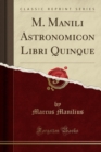 Image for M. Manili Astronomicon Libri Quinque (Classic Reprint)