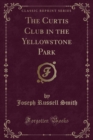 Image for The Curtis Club in the Yellowstone Park (Classic Reprint)
