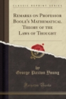Image for Remarks on Professor Boole&#39;s Mathematical Theory of the Laws of Thought (Classic Reprint)