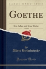 Image for Goethe, Vol. 1 of 2: Sein Leben und Seine Werke (Classic Reprint)