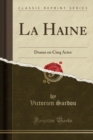 Image for La Haine: Drame en Cinq Actes (Classic Reprint)