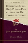Image for Contestacion del Dr. J. P. Rojas Paul al Libro del Dr. F. Gonzalez Guinan (Classic Reprint)