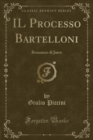 Image for IL Processo Bartelloni: Romanzo di Jarro (Classic Reprint)