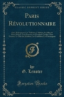 Image for Paris Revolutionnaire: Chez Robespierre; Les Tuileries; L&#39;Abbaye; Le Salon de Mme Roland; Trois Journees de Charlotte Corday; Chez Danton; Le Club des Jacobins; Les Cordeliers; La Conciergerie (Classi