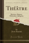 Image for Theatre, Vol. 2: Berenice, Bajazet, Mithridate, Iphigenie (Classic Reprint)
