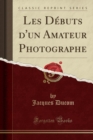 Image for Les Debuts d&#39;Un Amateur Photographe (Classic Reprint)