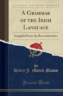 Image for A Grammar of the Irish Language: Compiled From the Best Authorities (Classic Reprint)