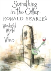 Image for Something in the Cellar : Ronald Searle&#39;s Wonderful World of Wine
