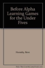 Image for Before Alpha : Learning Games for the Under Fives