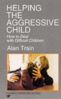Image for Helping the Aggressive Child : How to Deal with Difficult Children