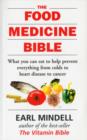Image for The food medicine bible  : what you can eat to help prevent everything from colds to heart disease to cancer