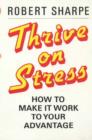 Image for Thrive on Stress : How to Make it Work to Your Advantage