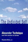 Image for The undivided self  : Alexander technique and the control of stress
