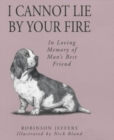 Image for I cannot lie by your fire  : in loving memory of man&#39;s best friend