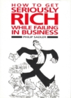 Image for How to get seriously rich while failing in business  : a fat cat&#39;s guide to management