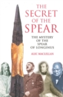 Image for The secret of the spear  : the mystery of the spear of Longinus