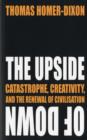 Image for The upside of down  : catastrophe, creativity and the renewal of civilization