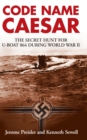 Image for Code name Caesar: the secret hunt for U-Boat 864 during World War II