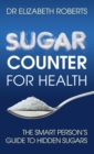 Image for Sugar Counter for Health : The Smart Person&#39;s Guide to Hidden Sugars