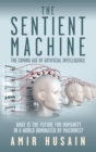 Image for The sentient machine: the coming age of artificial intelligence