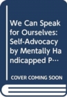 Image for We Can Speak for Ourselves : Self-Advocacy by Mentally Handicapped People