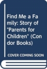 Image for Find Me a Family : Story of &quot;Parents for Children&quot;