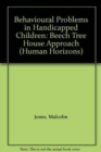 Image for Behavioural Problems in Handicapped Children : Beech Tree House Approach